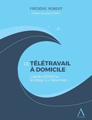Le t&eacute;l&eacute;travail &agrave; domicile - L'apr&egrave;s-COVID ou le retour &agrave; &laquo; l&rsquo;anormal &raquo;